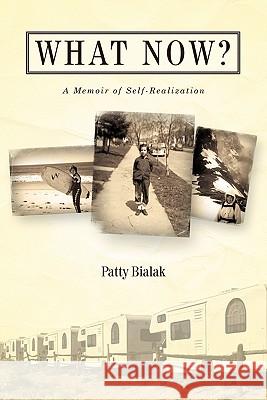 What Now?: A Memoir of Self-Realization Bialak, Patty 9781450260961 iUniverse.com - książka