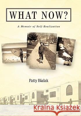 What Now?: A Memoir of Self-Realization Bialak, Patty 9781450260978 iUniverse.com - książka