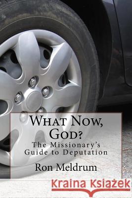 What Now, God?: The Missionary's Guide to Deputation Ron Meldrum 9781533300409 Createspace Independent Publishing Platform - książka
