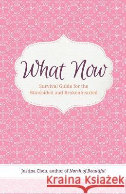 What Now: Survival Guide for the Blindsided and Brokenhearted Justina Chen 9780988717404 Justina Chen LLC - książka