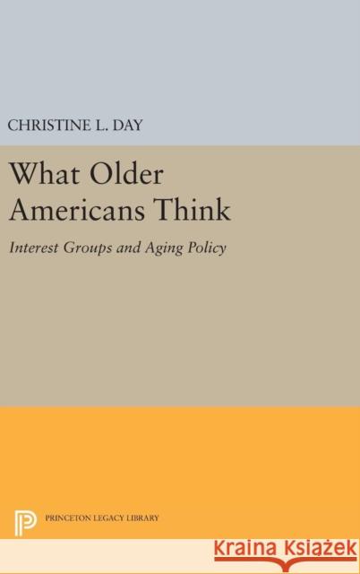 What Older Americans Think: Interest Groups and Aging Policy Christine L. Day 9780691632834 Princeton University Press - książka