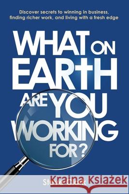 What on earth are you working for? Steve Clark 9780473528119 Steve Clark - książka