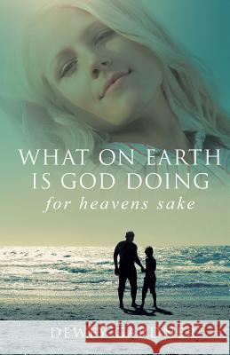 What on Earth Is God Doing for Heavens' Sake Dewey Gardner 9781498444309 Xulon Press - książka
