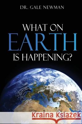What On Earth Is Happening? Gale Newman 9781662840753 Xulon Press - książka