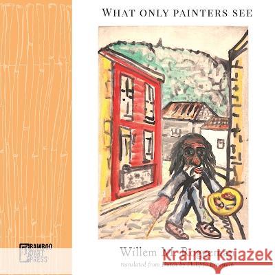 What Only Painters See Willem M. Roggeman Philippe Ernewein 9781947240650 Bamboo Dart Press - książka