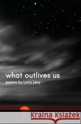 What Outlives Us Larry Levy 9781642049145 Atmosphere Press - książka