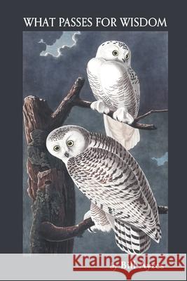 What Passes for Wisdom Bill Ayres 9781646623099 Finishing Line Press - książka