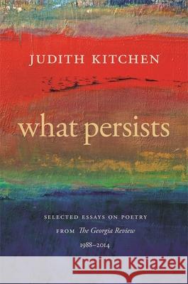 What Persists: Selected Essays on Poetry from the Georgia Review, 1988-2014 Judith Kitchen Stephen Corey 9780820349312 University of Georgia Press - książka
