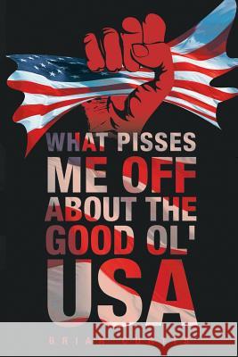 What Pisses Me Off About The Good Ol' USA Curtis, Brian 9781681394602 Page Publishing, Inc. - książka