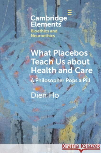 What Placebos Teach Us about Health and Care Dien (Massachusetts College of Pharmacy and Health Sciences) Ho 9781009087933 Cambridge University Press - książka