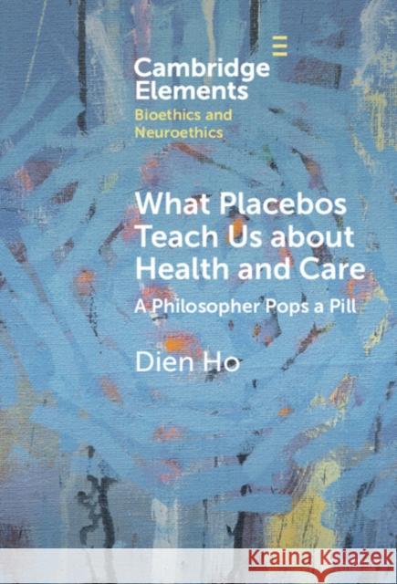 What Placebos Teach Us about Health and Care Dien (Massachusetts College of Pharmacy and Health Sciences) Ho 9781009454452 Cambridge University Press - książka