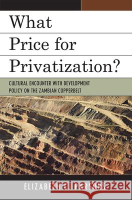 What Price for Privatization?: Cultural Encounter with Development Policy on the Zambian Copperbelt Parsons, Elizabeth C. 9780739140628 Lexington Books - książka