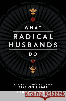 What Radical Husbands Do: 12 Steps to Win and Keep Your Wife's Heart Regi Campbell   9780991607402 Radical Mentoring - książka