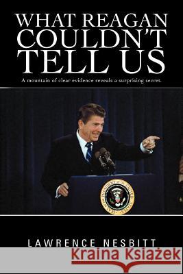 What Reagan Couldn't Tell Us Lawrence Nesbitt 9781462071159 iUniverse.com - książka