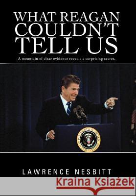 What Reagan Couldn't Tell Us Lawrence Nesbitt 9781462071173 iUniverse.com - książka