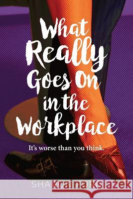 What Really Goes on in the Workplace: It's worse than you think Ford, Sharon 9780997556711 Ford-Mill Publishers - książka