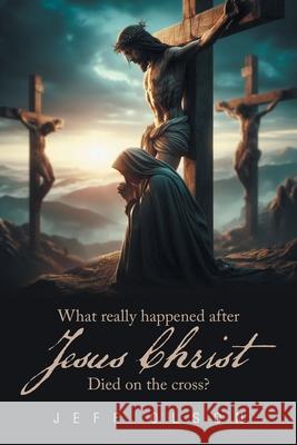 What really happened after Jesus Christ Died on the cross? Jeff Olson 9781663276834 iUniverse - książka