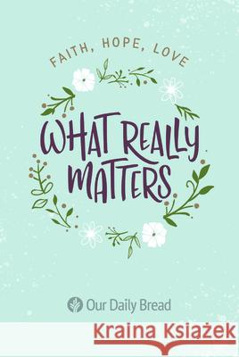 What Really Matters: Faith, Hope, Love: 365 Daily Devotions from Our Daily Bread Our Daily Bread Ministries 9781627079464 Discovery House Publisher - książka