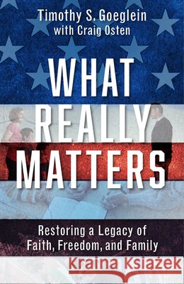 What Really Matters: Restoring a Legacy of Faith, Freedom, and Family Craig Osten Timothy S. Goeglein 9781956454888 Fidelis Publishing - książka