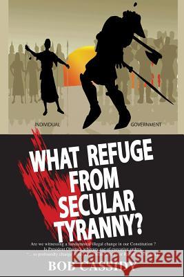 What Refuge from Secular Tyranny? Bob Cassidy 9781498453240 Xulon Press - książka