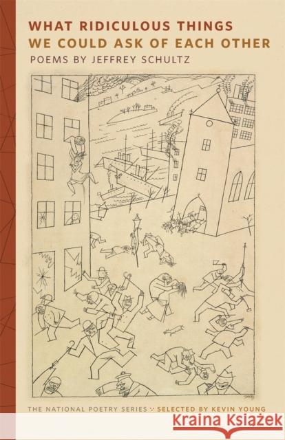 What Ridiculous Things We Could Ask of Each Other: Poems Schultz, Jeffrey 9780820347219 University of Georgia Press - książka