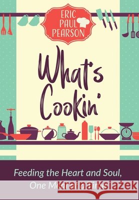 What's Cookin': Feeding the Heart and Soul, One Meal at a Time Eric Pearson 9781737936503 California Dreamer Publishing - książka