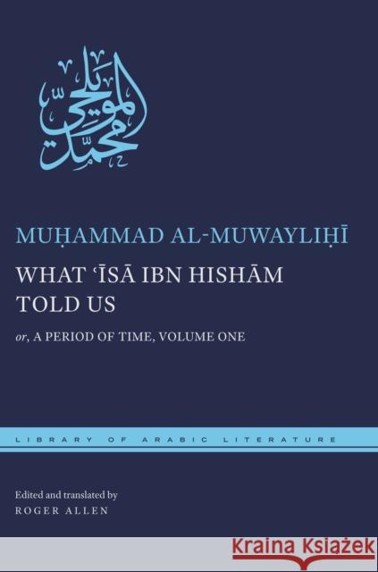 What ʿĪsā Ibn Hishām Told Us: Or, a Period of Time, Volume One Al Muwaylihi, Muhammad 9781479813889 New York University Press - książka