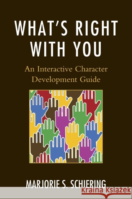 What's Right with You: An Interactive Character Development Guide Marjorie S. Schiering 9781475826845 Rowman & Littlefield Publishers - książka