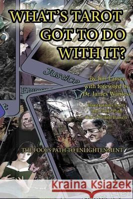 What's Tarot Got to Do With It?: The Fool's Path to Enlightenment Wanless, James 9780991292004 Jim Larsen - książka