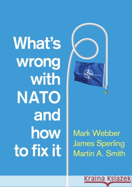 What's Wrong with NATO and How to Fix It Mark Webber James Sperling Martin a. Smith 9780745682624 Polity Press - książka