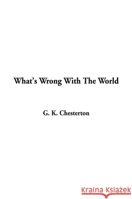 What's Wrong With The World G. K. Chesterton 9781404339446 IndyPublish.com - książka