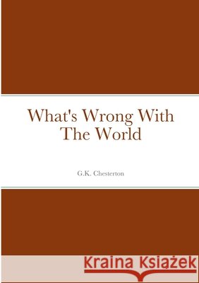 What's Wrong With The World G. K. Chesterton 9781458329073 Lulu.com - książka
