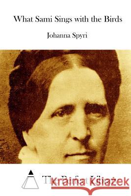 What Sami Sings with the Birds Johanna Spyri The Perfect Library 9781512175783 Createspace - książka