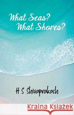 What Seas? What Shores? Hs Shivaprakash 9781645601043 Black Eagle Books - książka