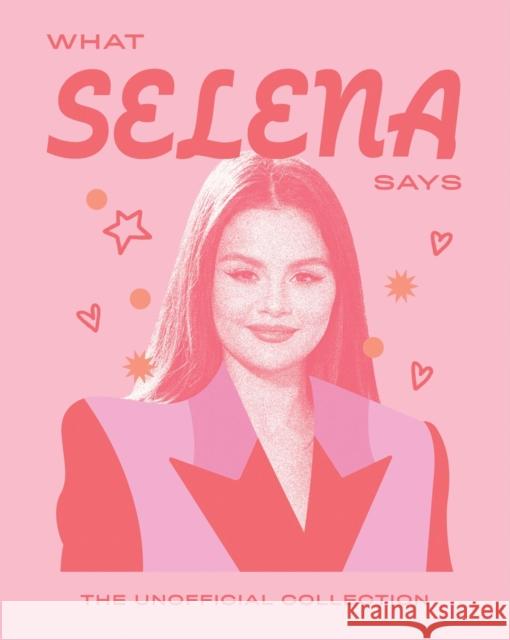 What Selena Says: The Unofficial Collection Quadrille 9781784887476 Quadrille Publishing - książka