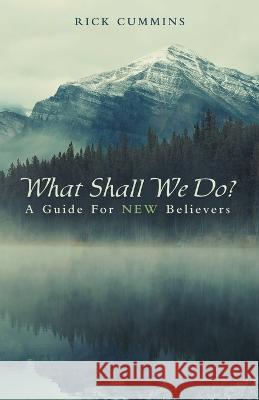 What Shall We Do?: A Guide for New Believers Rick Cummins 9781664279018 WestBow Press - książka