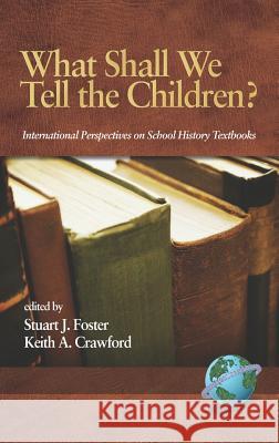 What Shall We Tell the Children? International Perspectives on School History Textbooks (Hc) Foster, Stuart Stuart 9781593115104 Information Age Publishing - książka
