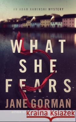 What She Fears: Book 4 in the Adam Kaminski Mystery Series Jane Gorman 9780996380362 Blue Eagle Press - książka