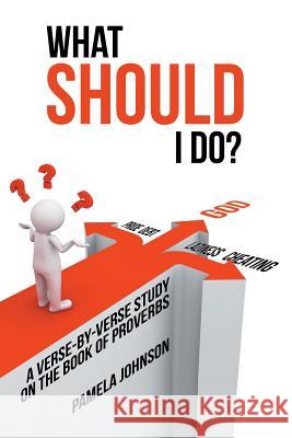 What Should I Do?: A Verse-By-Verse Study on the Book of Proverbs Pamela Johnson 9781973624417 WestBow Press - książka