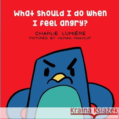 What should I do when I feel angry? Charlie Lumiere 9781097671663 Independently Published - książka