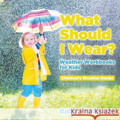 What Should I Wear? Weather Workbooks for Kids Children's Weather Books Baby Professor   9781541940482 Baby Professor - książka