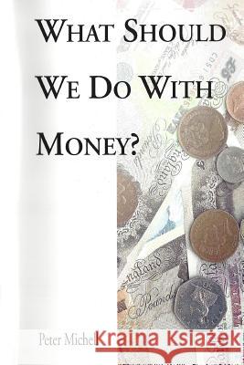 What should we do with money? Peter Michell 9781534977679 Createspace Independent Publishing Platform - książka