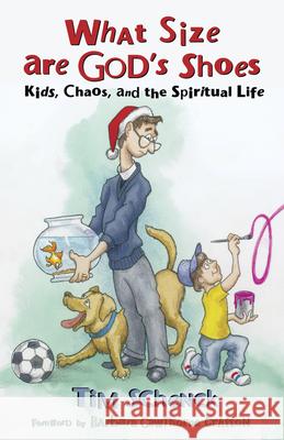 What Size Are God's Shoes: Kids, Chaos, and the Spiritual Life Timothy Schenck 9780819223128 Morehouse Publishing - książka