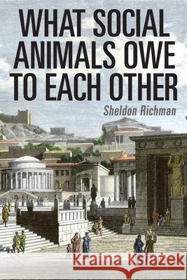 What Social Animals Owe to Each Other Sheldon Richman 9781733647335 Libertarian Institute - książka