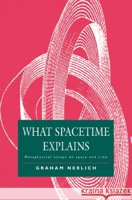 What Spacetime Explains: Metaphysical Essays on Space and Time Nerlich, Graham 9780521044035 Cambridge University Press - książka