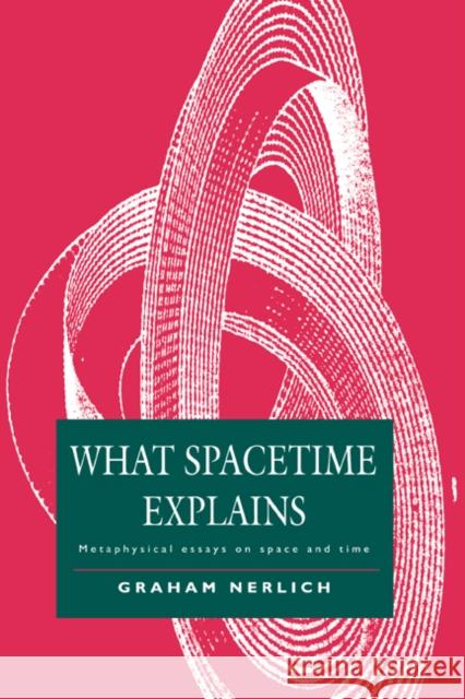 What Spacetime Explains: Metaphysical Essays on Space and Time Graham Nerlich 9780521452618 Cambridge University Press - książka