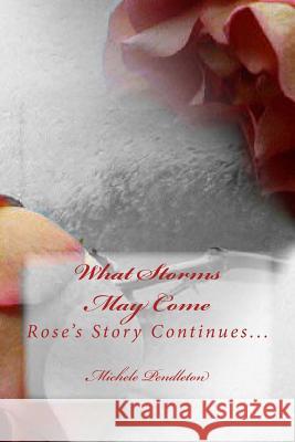 What Storms May Come: Rose's Story Continues Michele Pendleton 9781483981932 Createspace - książka