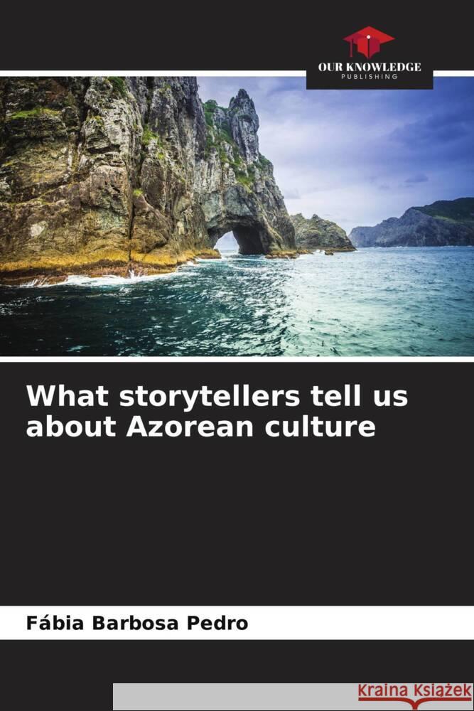 What storytellers tell us about Azorean culture Barbosa Pedro, Fábia 9786207096572 Our Knowledge Publishing - książka