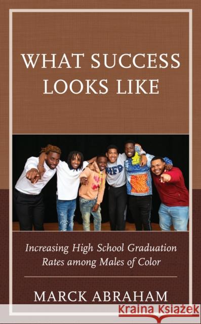 What Success Looks Like: Increasing High School Graduation Rates among Males of Color Abraham, Marck 9781475861075 Rowman & Littlefield Publishers - książka