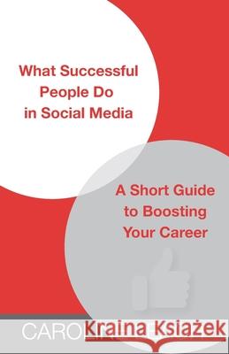 What Successful People Do in Social Media: A Short Guide to Boosting Your Career Caroline Leach 9781970118001 Carrelle Company - książka